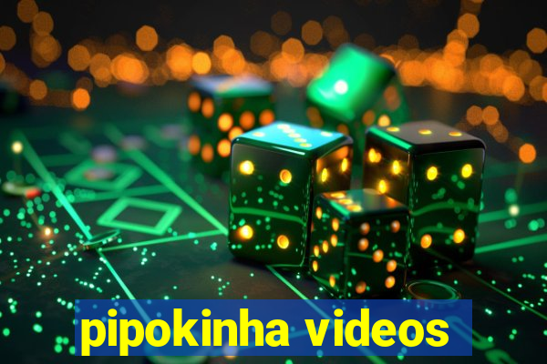 pipokinha videos